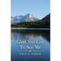 Glad You Got To See Me - Paperback