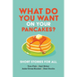 What Do You Want on Your Pancakes?: Short Stories for All - Paperback
