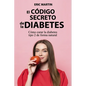 El Código Secreto de la Diabetes: Cómo curar la diabetes tipo 2 de forma natural - Paperback