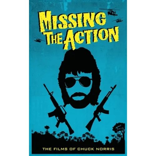 Missing the Action (hardback): The Films of Chuck Norris - Hardcover