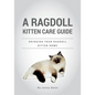 A Ragdoll Kitten Care Guide: Bringing Your Ragdoll Kitten Home - Paperback