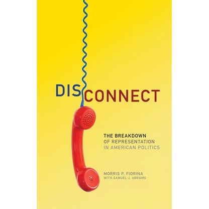 Disconnect: The Breakdown of Representation in American Politics Volume 11 - Paperback