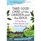Take Good Care of the Garden and the Dogs: A True Story of Bad Breaks and Small Miracles - Paperback