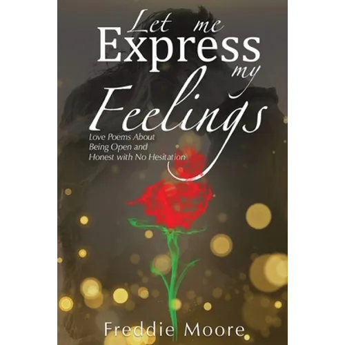 Let Me Express My Feelings Love Poems about Being Open and Honest with No Hesitation - Paperback