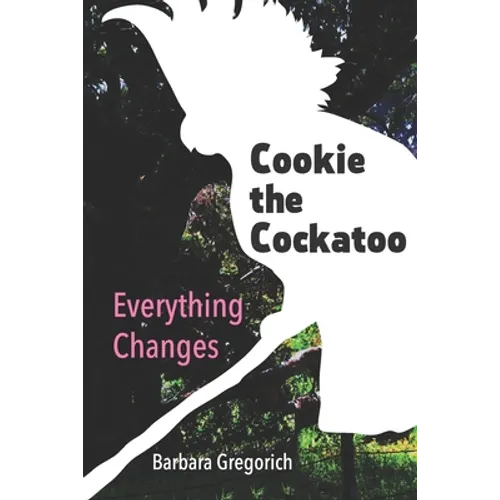 Cookie the Cockatoo: Everything Changes - Paperback