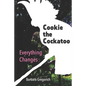 Cookie the Cockatoo: Everything Changes - Paperback