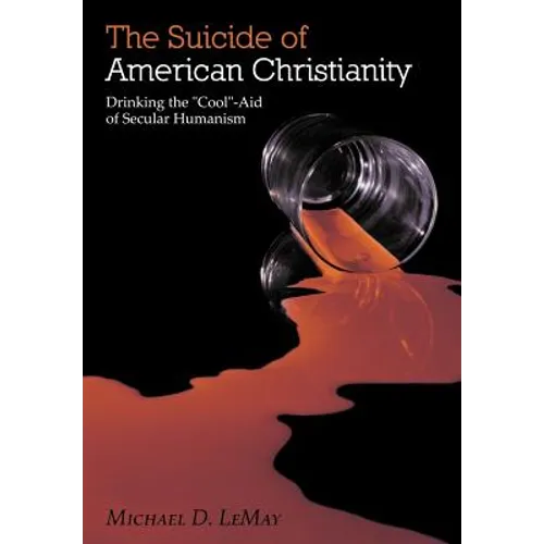The Suicide of American Christianity: Drinking the "Cool"-Aid of Secular Humanism - Hardcover
