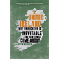 A United Ireland: Why Unification Is Inevitable and How It Will Come about - Paperback