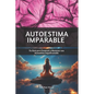 Autoestima Imparable: Tu Guía para Construir y Mantener una Autoestima Inquebrantable - Paperback