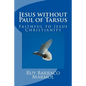 Jesus without Paul of Tarsus: Faithful to Jesus Christianity - Paperback