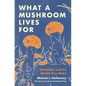 What a Mushroom Lives for: Matsutake and the Worlds They Make - Hardcover