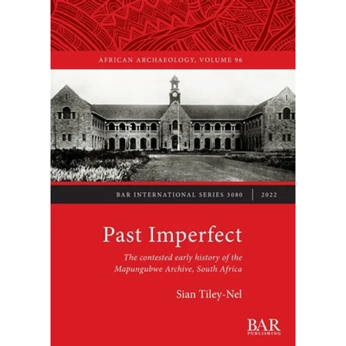 Past Imperfect: The contested early history of the Mapungubwe Archive, South Africa - Paperback