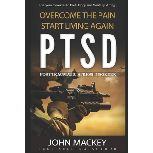 Ptsd: Post Traumatic Stress Disorder: Overcome The Pain, Start Living Again - Paperback