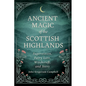 Ancient Magic of the Scottish Highlands: Superstition, Fairy Lore, Witchcraft, and Seers - Paperback
