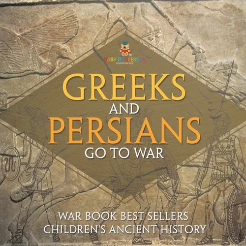 Greeks and Persians Go to War: War Book Best Sellers Children's Ancient History - Paperback