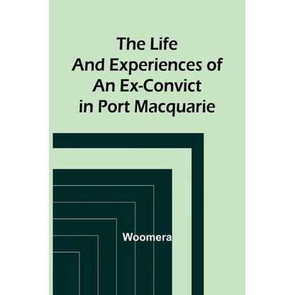 The Life and Experiences of an Ex-Convict in Port Macquarie - Paperback
