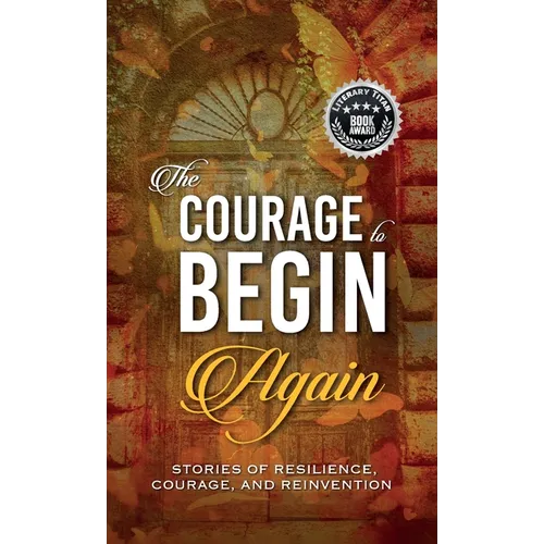 The Courage to Begin Again: Stories of Resilience, Courage, and Reinvention - Hardcover