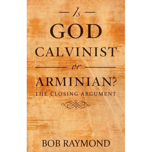 Is God Calvinist or Arminian?: The Closing Argument - Paperback