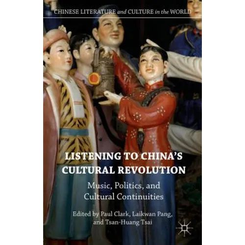 Listening to China's Cultural Revolution: Music, Politics, and Cultural Continuities - Hardcover