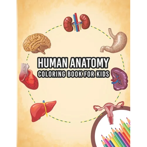 Human Anatomy Coloring Book For Kids: My First Human Body Parts And Human Anatomy Entertaining And Instructive Guide For 60 Human Body Parts Coloring - Paperback