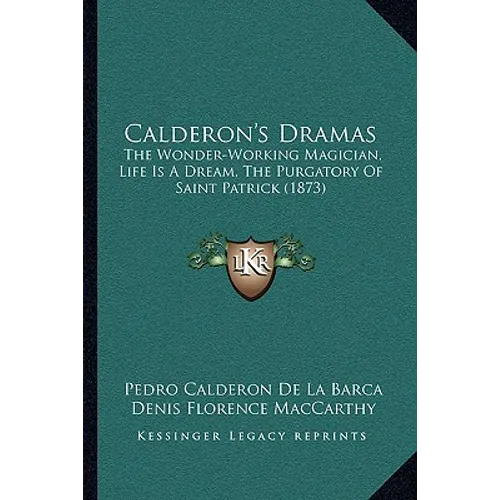 Calderon's Dramas: The Wonder-Working Magician, Life Is A Dream, The Purgatory Of Saint Patrick (1873) - Paperback
