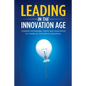 Leading in the Innovation Age: Unleash Knowledge, Talent and Experience to Create an Innovative Workplace - Paperback