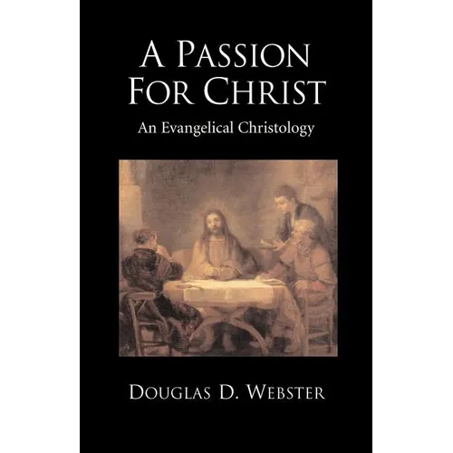 A Passion for Christ: An Evangelical Christology - Paperback