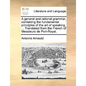 A General and Rational Grammar, Containing the Fundamental Principles of the Art of Speaking, ... Translated from the French of Messieurs de Port-Roya - Paperback