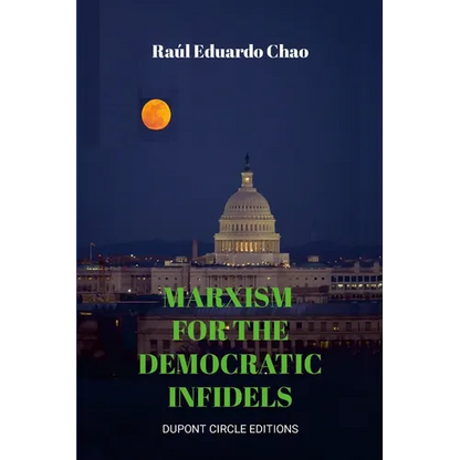 Marxism for the Democratic Infidels: A Step by Step Case Study on How to Turn an Advancing Society Into an Underdeveloped Miserable Cesspool - Paperback