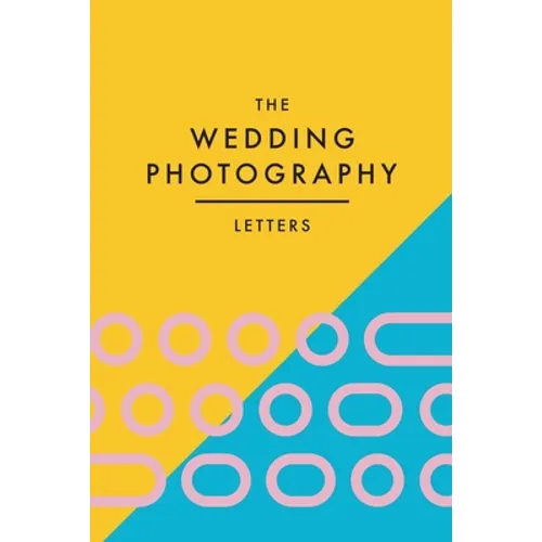 The Wedding Photography Letters: Words to Encourage, Equip, and Inspire Creative Wedding Photographers - Paperback