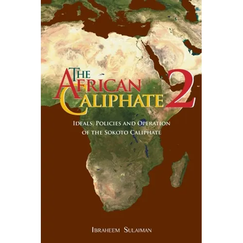 The African Caliphate 2: Ideals, Policies and Operation of the Sokoto Caliphate - Hardcover
