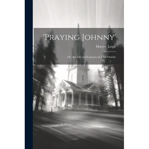 'praying Johnny': Or, the Life and Labours of John Oxtoby - Paperback