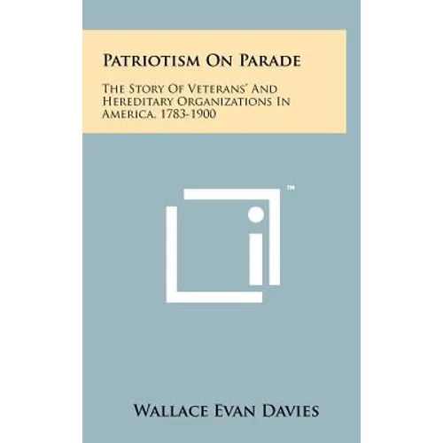 Patriotism On Parade: The Story Of Veterans' And Hereditary Organizations In America, 1783-1900 - Hardcover
