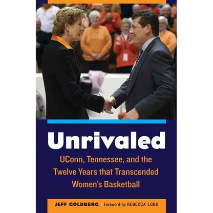 Unrivaled: Uconn, Tennessee, and the Twelve Years That Transcended Women's Basketball - Hardcover