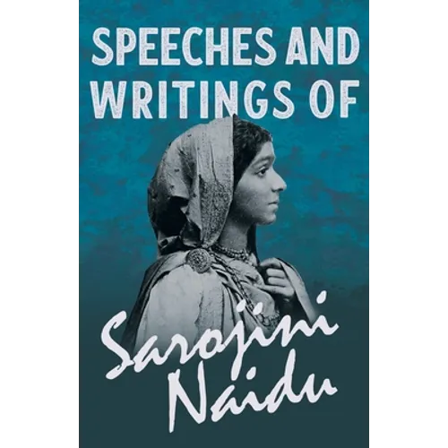 Speeches and Writings of Sarojini Naidu - With a Chapter from 'Studies of Contemporary Poets' by Mary C. Sturgeon - Paperback