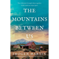 The Mountains Between Us: An utterly heart-wrenching love story of the California Gold Rush - Paperback