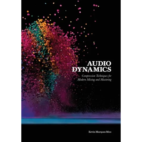 Audio Dynamics: Compression Techniques for Modern Mixing and Mastering - Paperback