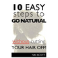 10 Easy Steps To Go Natural Without Cutting Your Hair Off! - Paperback