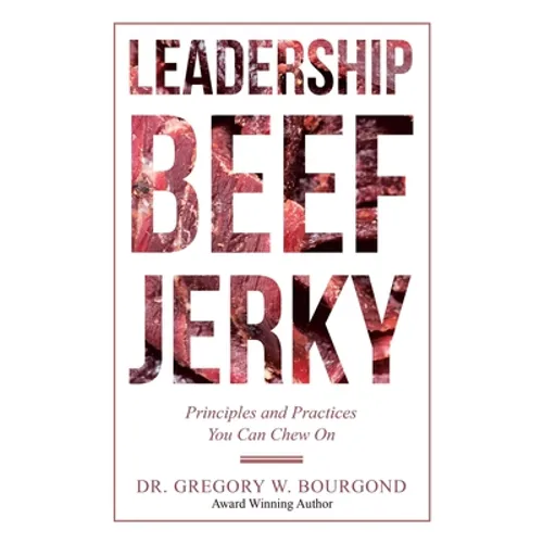 Leadership Beef Jerky: Principles and Practices You Can Chew On - Paperback