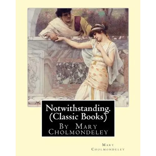 Notwithstanding. By Mary Cholmondeley (Classic Books) - Paperback