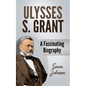 Ulysses S. Grant: A Fascinating Biography - Paperback