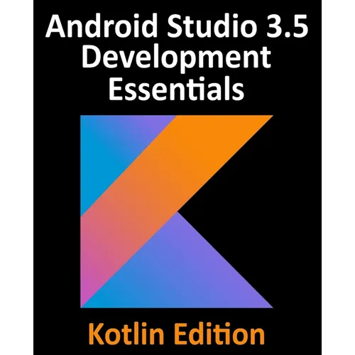 Android Studio 3.5 Development Essentials - Kotlin Edition: Developing Android 10 (Q) Apps Using Android Studio 3.5, Kotlin and Android Jetpack - Paperback