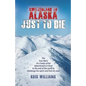Switzerland To Alaska: Just To Die: One man's journey of self-discovery in the Alaskan wilderness - Paperback