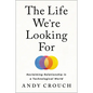 The Life We're Looking for: Reclaiming Relationship in a Technological World - Hardcover