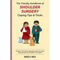 The Friendly Handbook of Shoulder Surgery Coping Tips and Tricks: Patients Talk about Managing after Shoulder Replacement and Rotator Cuff Repair - Paperback
