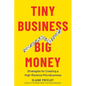 Tiny Business, Big Money: Strategies for Creating a High-Revenue Microbusiness - Hardcover