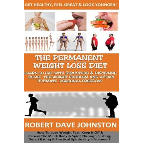 The "Permanent Weight Loss' Diet: How To Lose Weight Fast, Keep it Off & Renew The Mind, Body & Spirit Through Fasting, Smart Eating & Practical Spiri - Paperback