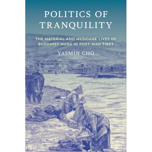 Politics of Tranquility: The Material and Mundane Lives of Buddhist Nuns in Post-Mao Tibet - Paperback