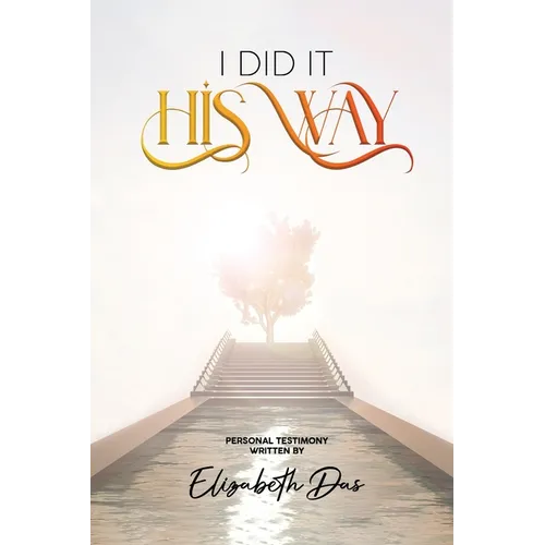 I Did it 'His Way': A book inspired by the Holy Spirit, Bring life to your walk with Jesus, Wonderful Testimony, The Way Of God, Spiritual Beauty - Paperback