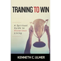 Training to Win: A Spiritual Guide to Victorious Living - Paperback